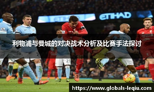 利物浦与曼城的对决战术分析及比赛手法探讨